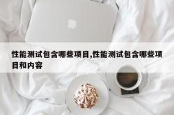 性能测试包含哪些项目,性能测试包含哪些项目和内容
