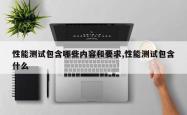 性能测试包含哪些内容和要求,性能测试包含什么